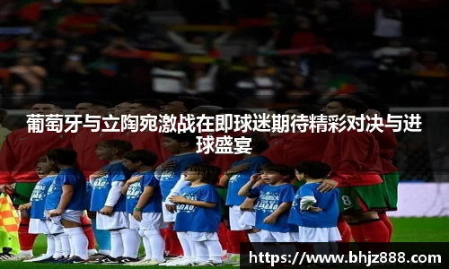 葡萄牙与立陶宛激战在即球迷期待精彩对决与进球盛宴